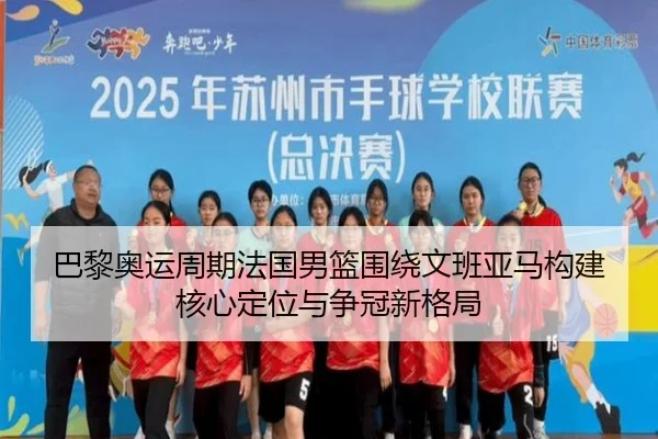 巴黎奥运周期法国男篮围绕文班亚马构建核心定位与争冠新格局