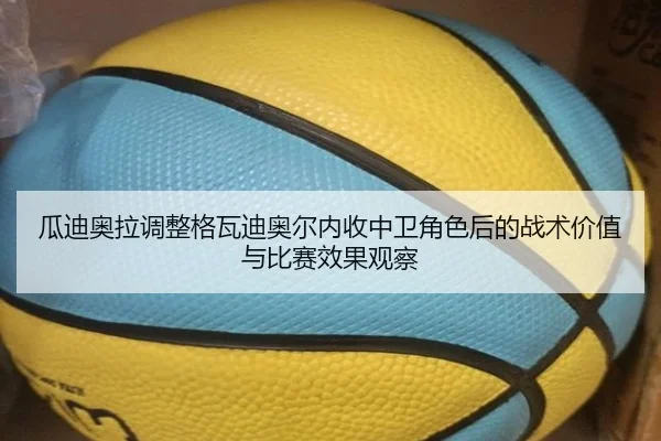瓜迪奥拉调整格瓦迪奥尔内收中卫角色后的战术价值与比赛效果观察